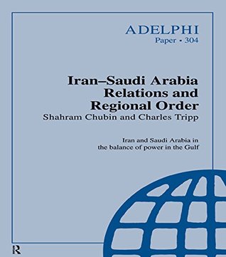 Iran-Saudi Arabia Relations and Regional Order (Adelphi series Book 304)