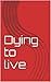 Dying to Live