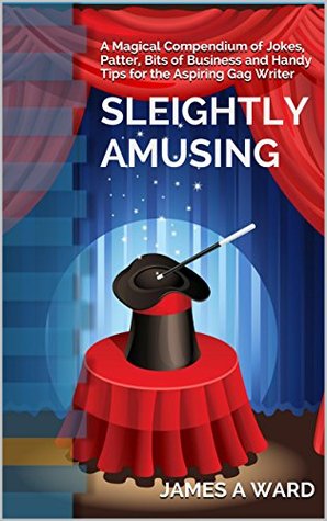 Sleightly Amusing: A Magical Compendium of Jokes, Patter, Bits of Business and Handy Tips for the Aspiring Gag Writer (Kindle Edition)