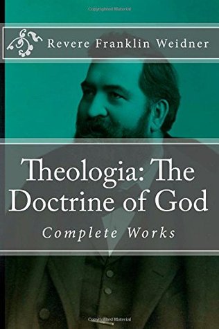 Theologia: The Doctrine of God (Works of Revere Franklin Weidner)