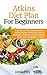 Atkins Diet Plan for Beginners: Essential and Only Guide Needed To Getting Started With Atkins Diet