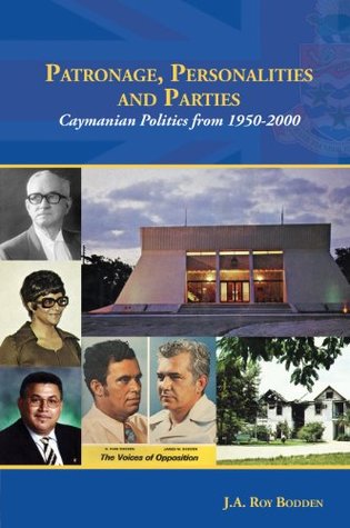 Patronage, Personalities and Parties: Caymanian Politics from 1950 - 2000