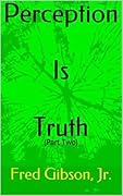 Perception Is Truth: (Part Two)