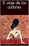El viaje de los colibríes by Sue Zurita