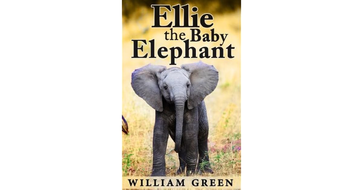 Ellie The Baby Elephant by William X. Green