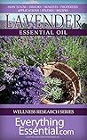Lavender Essential Oil: Uses, Studies, Benefits, Applications & Recipes (Wellness Research Series Book 7)