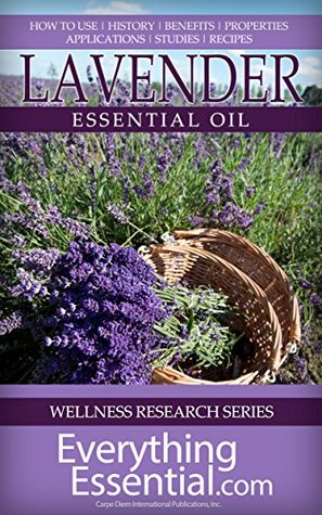 Lavender Essential Oil: Uses, Studies, Benefits, Applications & Recipes (Wellness Research Series Book 7)