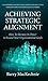 Achieving Strategic Alignment - How To Harness Its Power To Exceed Your Organizational Goals