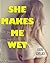 She Makes Me Wet by Laura Lovelace