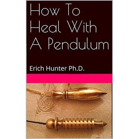 How To Heal With A Pendulum By Erich Hunter