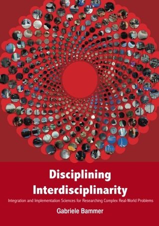 Disciplining Interdisciplinarity: Integration and Implementation Sciences for Researching Complex Real-World Problems (Paperback)