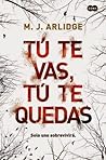 Tú te vas, tú te quedas by M.J. Arlidge