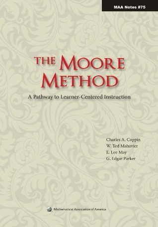 The Moore Method: A Pathway to Learner-Centered Instruction (MAA Notes)