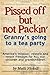 Pissed off but not Packin'--Granny's going to a tea party by Molli Nickell