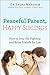 Peaceful Parent, Happy Siblings by Laura Markham