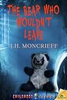 The Bear Who Wouldn't Leave by J.H. Moncrieff