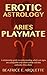 Erotic Astrology: Aries Playmate: A relationship guide to understanding which sun signs are compatible and which collide with the authentic Aries allure. (Erotic Sun Signs Book 1)