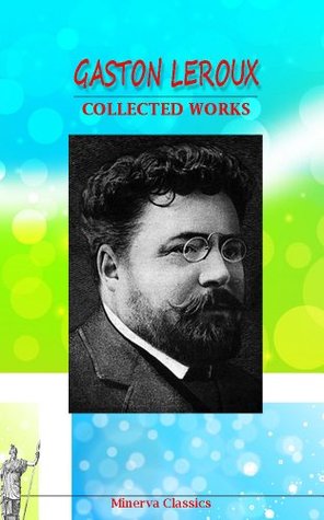 Collected Works of Gaston Leroux by Gaston Leroux