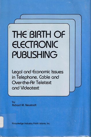 The Birth of Electronic Publishing: Legal and Economic Issues in Telephone, Cable and Over-The-Air Teletext and Videotext (Communications Library)