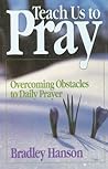 Teach Us to Pray: Overcoming Obstacles to Daily Prayer