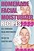 Best Homemade Facial Moisturizer Recipes For Dry Or Sensitive Skin: Natural Ingredients for Skin Care in Beauty