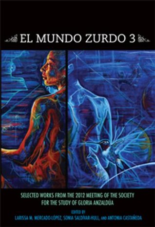 El Mundo Zurdo 3: Selected Works from the Meetings of the Society for the Study of Gloria Anzaldúa 2012 (Kindle Edition)