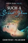 Such A Secret Place by Cortney Pearson