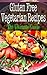 Gluten Free Vegetarian Recipes: The Ultimate Guide
