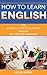 How to learn English: The ultimate guide to learning English as a second Language (How to Learn English, Learning English, English communication)