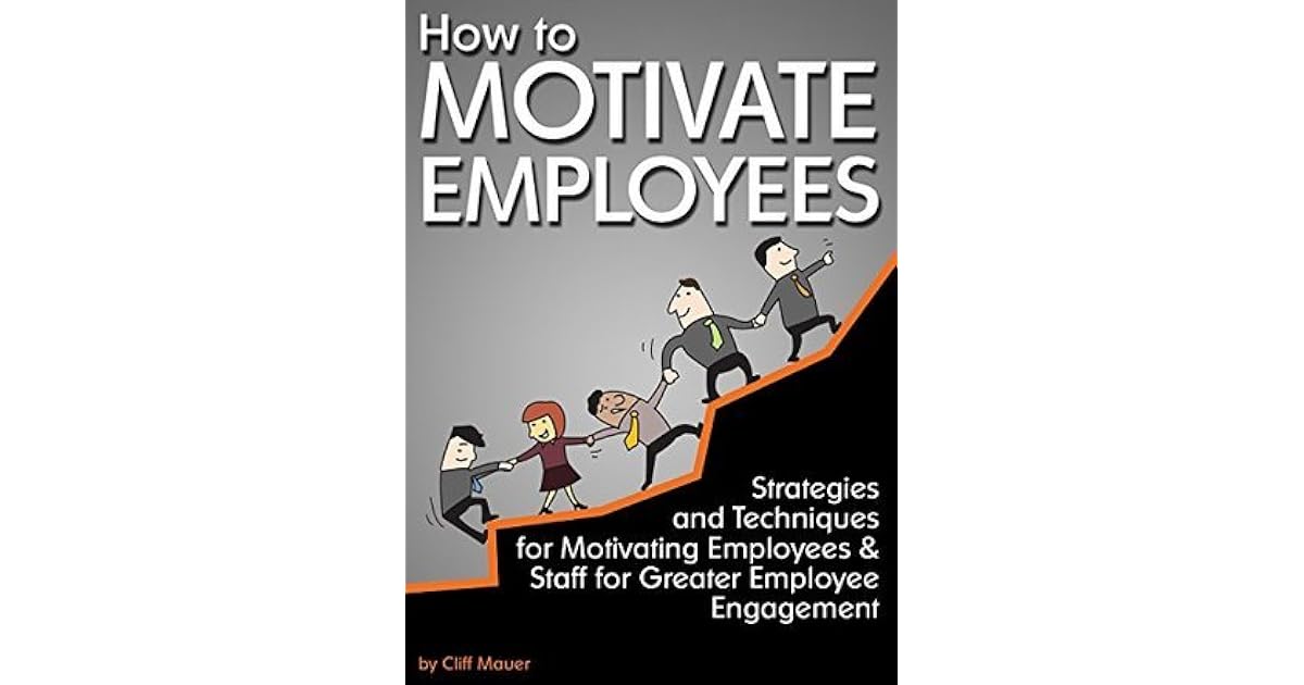 How to Motivate Employees Strategies and Techniques for Motivating