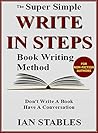 WRITE IN STEPS: The Super Simple Book Writing Method - The Best Ever Way to Write a Nonfiction Book (How to Write a Book and Sell It Series 2) WRITE IN STEPS: The Super Simple Book Writing Method - The Best Ever Way to Write a Nonfiction Book (How to Write a Book and Sell It Series 2)