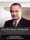 And We Shall Overcome: " President Lyndon B. Johnson's Address to Congress in Support of the 1965 Voting Rights Act "