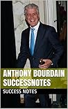 Anthony Bourdain SUCCESSNotes: Restaurants, Vietnam, Kitchen Confidential, Blood, Bones & Butter, Medium Raw, And A Cook's Tour
