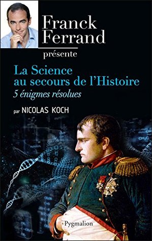 La science au secours de l'Histoire. Cinq énigmes résolues: 5 énigmes résolues (French Edition)