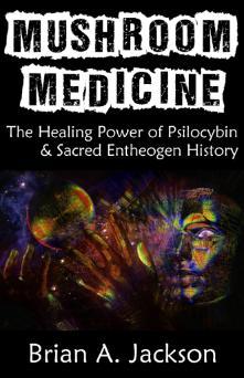 Mushroom Medicine: The Healing Power of Psilocybin & Sacred Entheogen History (Paperback)