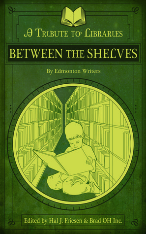 Between The Shelves: A Tribute to Libraries by Edmonton Writers (Paperback)