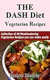 The DASH Diet Vegetarian: Low-Sodium, Low-Fat Recipes to Promote Weight Loss, Lower Blood Pressure, and Help Prevent Diabetes