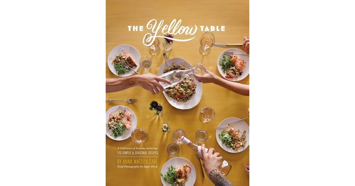 The Yellow Table A Celebration of Everyday Gatherings 110 Simple