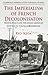 The Imperialism of French Decolonisaton: French Policy and the Anglo-American Response in Tunisia and Morocco (Cambridge Imperial and Post-Colonial Studies)