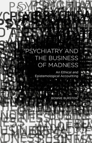 Psychiatry and the Business of Madness: An Ethical and Epistemological Accounting (Hardcover)