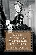 Queen Victoria's Mysterious Daughter: A Biography of Princess Louise