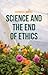 Science and the End of Ethics