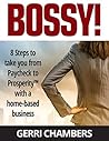 Bossy!: 8 Steps to Take you From Paycheck to Prosperity™ with a Home-Based Business