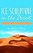 ICE SCULPTURE IN THE DESERT...