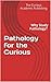 Pathology for the Curious High School & College Students: Why Study Pathology? (The Undecided Student's Guide to Choosing the Perfect University Major & Career Path)