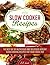 Slow Cooker Recipes: The Best of 101 Nutritious and Delicious Healthy Slow-Cooking Recipes for your Crock Pot