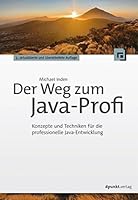 Der Weg zum Java-Profi: Konzepte und Techniken für die professionelle Java-Entwicklung