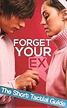 Breakup: How To Forget Your Ex: Short Tactial Guide To Help You Forget Your Ex Relationship And Start Taking Control Of Your Life