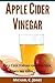 Apple Cider Vinegar: Apple Cider Vinegar for a Healthier, Leaner and Happy Lifestyle (Alternative Therapies Book 6)