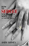 How to seduce your wife by Andy Gibney